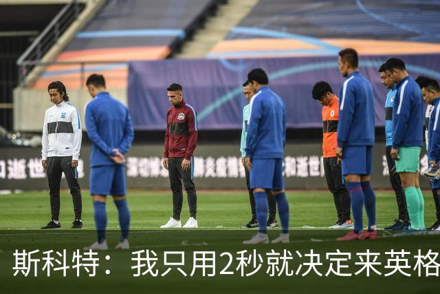斯科特：我只用2秒就决定来英格兰当陪练 即便只是陪练也荣誉满满